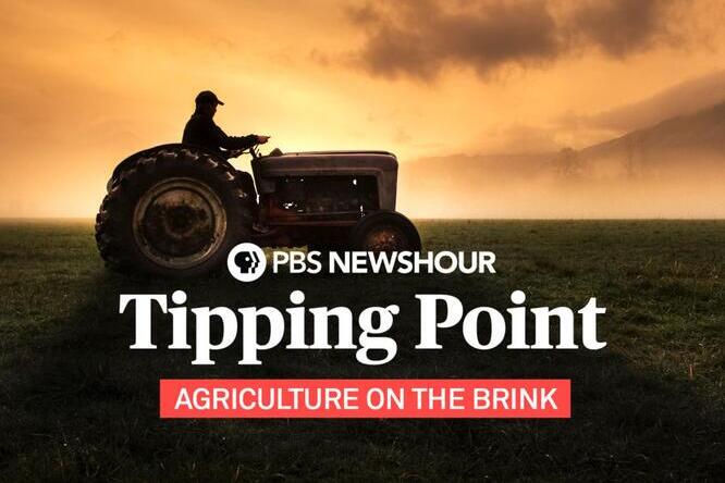 Image of tractor with the words "PBS Newshour Tipping Point Agriculture on the Brink"